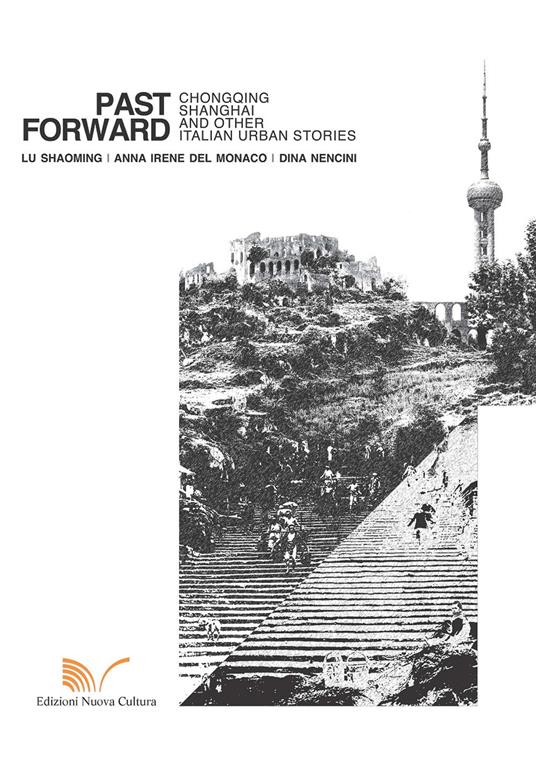 Past forward. Chongqing, Shanghai and other italian urban stories - Shaoming Lu,Anna Irene Del Monaco,Dina Nencini - copertina