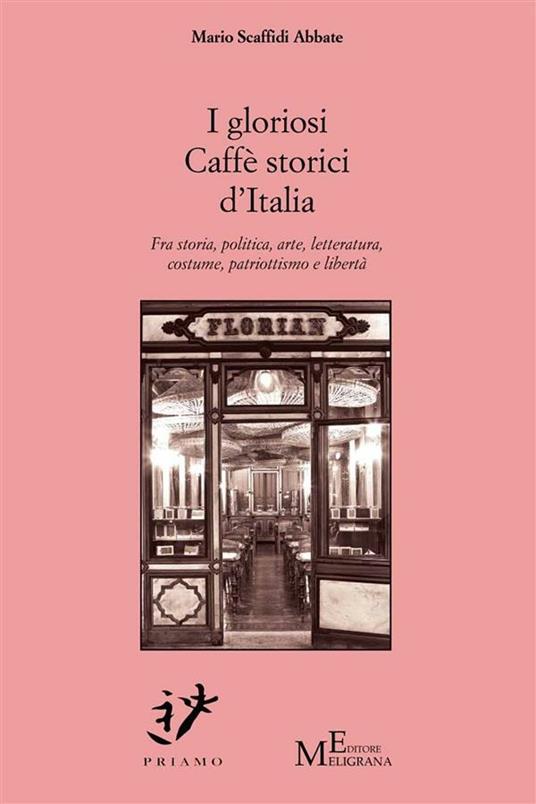 I gloriosi caffè storici d'Italia. Fra storia, politica, arte, letteratura, costume, patriottismo e libertà - Mario Scaffidi Abbate - ebook