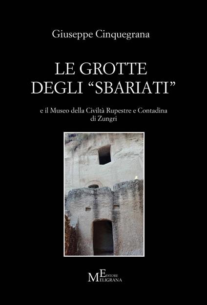 Le grotte degli «sbariati» e il Museo della Civiltà Rupestre e Contadina di Zungri - Giuseppe Cinquegrana - copertina