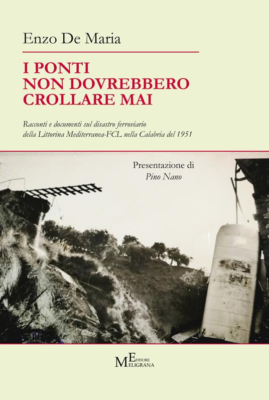 I ponti non dovrebbero crollare mai. Racconti e documenti sul disastro ferroviario della Littorina Mediterranea-FCL nella Calabria del 1951 - Enzo De Maria - copertina