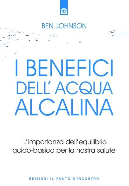 I benefici dell'acqua alcalina. L'importanza dell'equilibrio acido-basico per la nostra salute - Ben Johnson - copertina