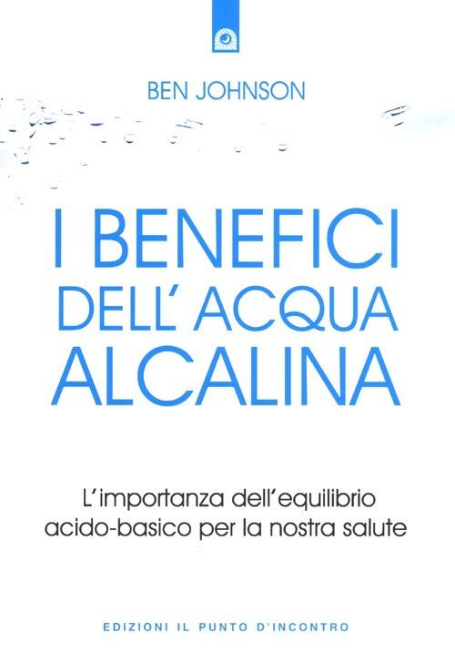 I benefici dell'acqua alcalina. L'importanza dell'equilibrio acido-basico per la nostra salute - Ben Johnson - copertina