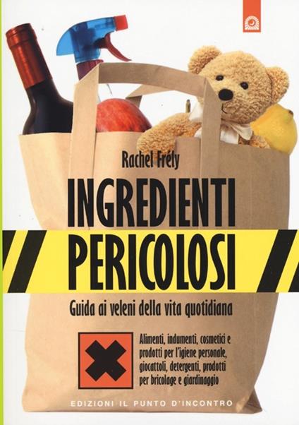 Ingredienti pericolosi. Guida ai veleni della vita quotidiana - Rachel Frély - copertina