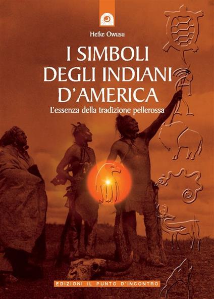 I simboli degli indiani d'America. L'essenza della tradizione pellerossa - Heike Owusu,M. Porati - ebook