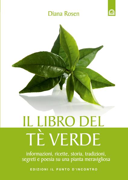 Il libro del tè verde. Informazioni, ricette, storia, tradizioni, segreti e poesia su una pianta meravigliosa - Diana Rosen,I. Dal Brun - ebook