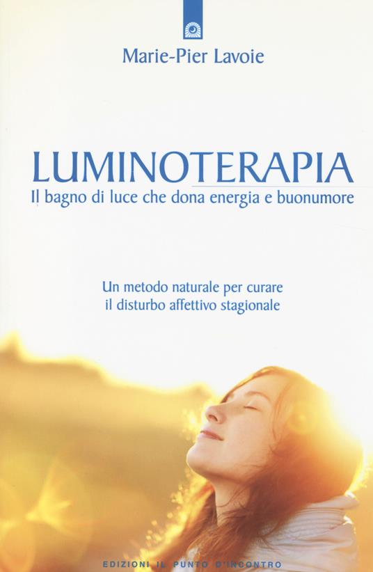 Luminoterapia. Il bagno di luce che dona energia e buonumore. Un metodo naturale per curare il disordine affettivo stagionale - Marie-Pier Lavoie - copertina