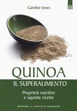 Quinoa, il superalimento. Proprietà nutritive e squisite ricette