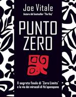 Punto zero. Il segreto finale di «zero limits» e la via dei miracoli di Ho'oponopono