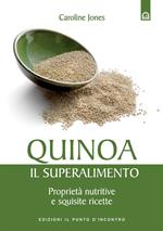 Quinoa, il superalimento. Proprietà nutritive e squisite ricette. Ediz. illustrata