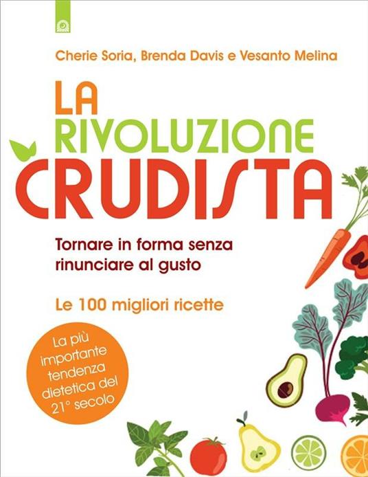 La rivoluzione crudista. Tornare in forma senza rinunciare al gusto. Le 100 migliori ricette - Brenda Davis,Vesanto Melina,Cherie Soria,M. Faccia - ebook