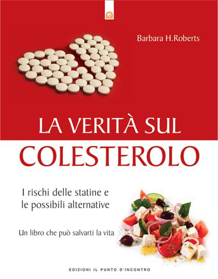 La verità sul colesterolo. I rischi delle statine e le possibili alternative - Barbara H. Roberts,Ilaria Dal Brun - ebook