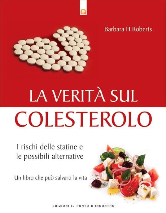 La verità sul colesterolo. I rischi delle statine e le possibili alternative - Barbara H. Roberts,Ilaria Dal Brun - ebook