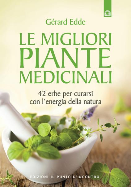 Le migliori piante medicinali. 42 erbe per curarsi con l'energia della natura - Gérard Edde,I. Dal Brun - ebook