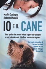 Io e il cane. Tutto quello che avresti voluto sapere sul tuo cane e non hai mai osato chiedere, pensare o sognare