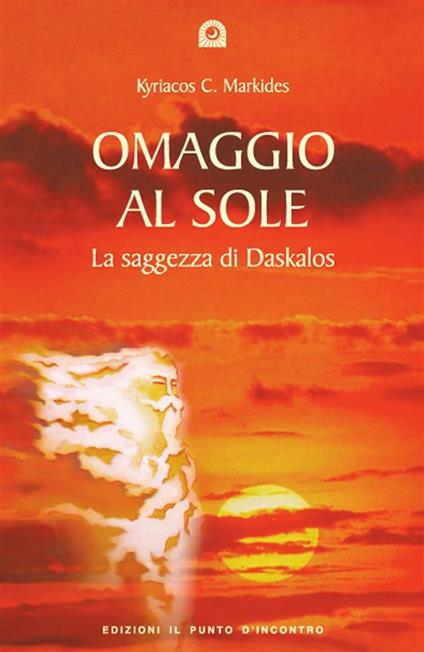 Omaggio al sole. La saggezza di Daskalos - Kyriacos C. Markides - ebook