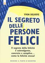 Il segreto delle persone felici. Il segreto della felicità è coinvolgente, concreto e semplice...come la felicità stessa!