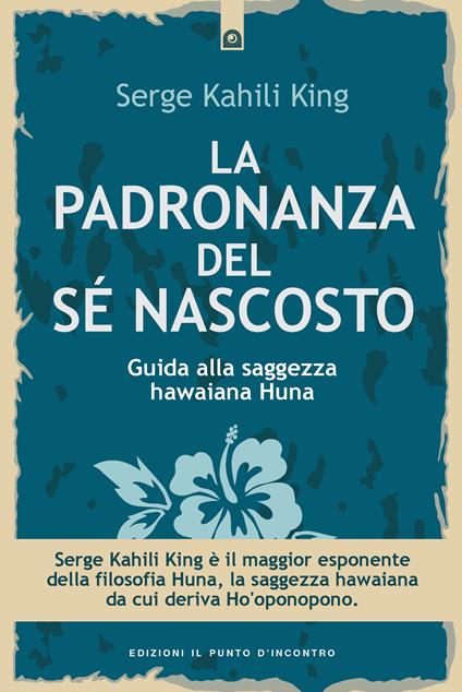 La padronanza del sé nascosto. Saggezza hawaiana per scoprire e utilizzare le potenzialità del subconscio - Serge Kahili King - ebook
