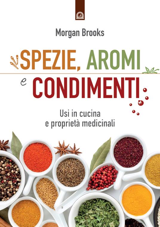 Spezie, aromi e condimenti. Usi in cucina e proprietà medicinali - Morgan Brooks,Ilaria Dal Brun - ebook