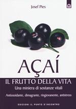 Açaí. Il frutto della vita. Una miniera di sostanze vitali. Antiossidante, dimagrante, ringiovanente, antistress