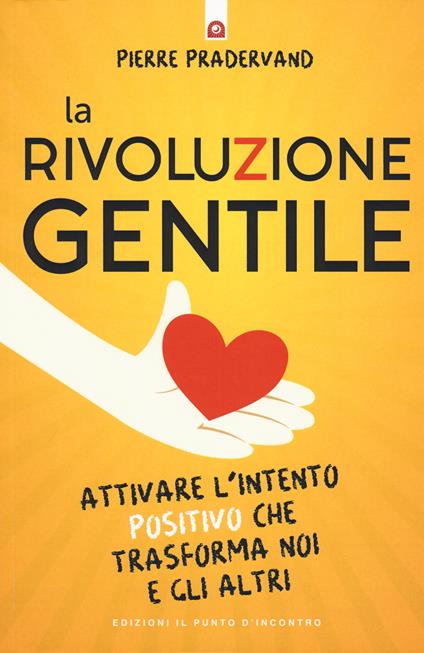 La rivoluzione gentile. Attivare l'intento positivo che trasforma noi e gli altri - Pierre Pradervand - copertina