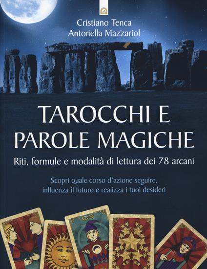 Tarocchi e parole magiche. Riti, formule e modalità di lettura dei 78 arcani - Cristiano Tenca,Antonella Mazzariol - copertina
