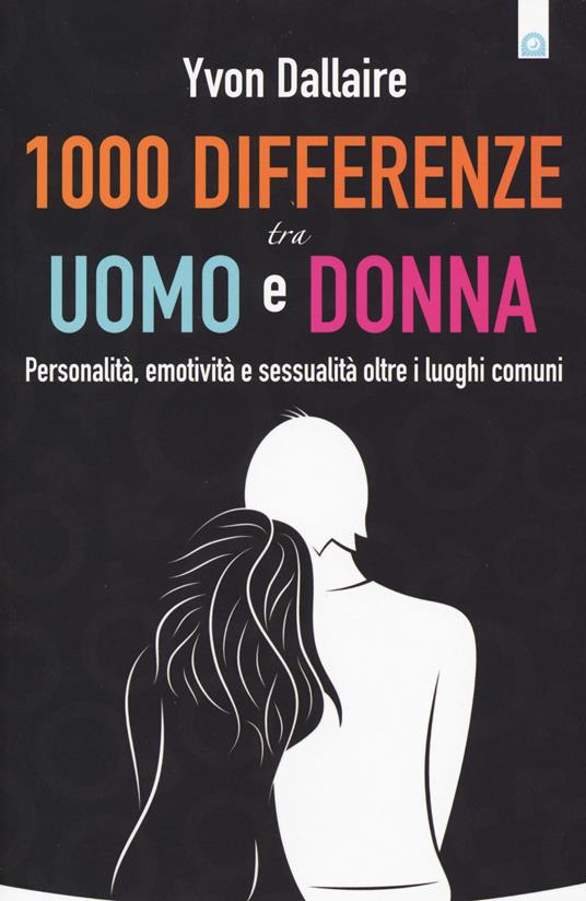 1000 differenze tra uomo e donna. Personalità, emotività e sessualità otre i luoghi comuni - Yvon Dallaire - copertina