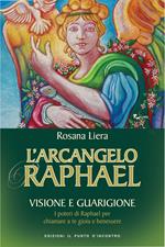 L' arcangelo Raphael. Visione e guarigione. I poteri di Raphael per chiamare a te gioia e benessere