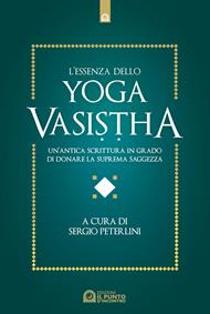 L' essenza dello yoga vasistha. Un'antica scrittura in grado di donare la suprema saggezza