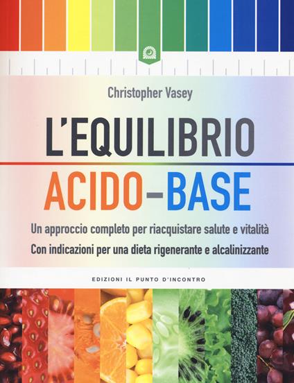 L' equilibrio acido-base. Un approccio completo per riacquistare salute e vitalità. Con indicazioni per una dieta rigenerante e alcalinizzante - Christopher Vasey - copertina