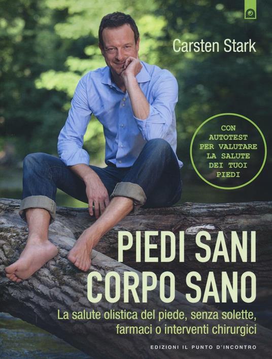 Piedi sani, corpo sano. La salute olistica del piede, senza solette, farmaci o interventi chirurgici - Carsten Stark - copertina