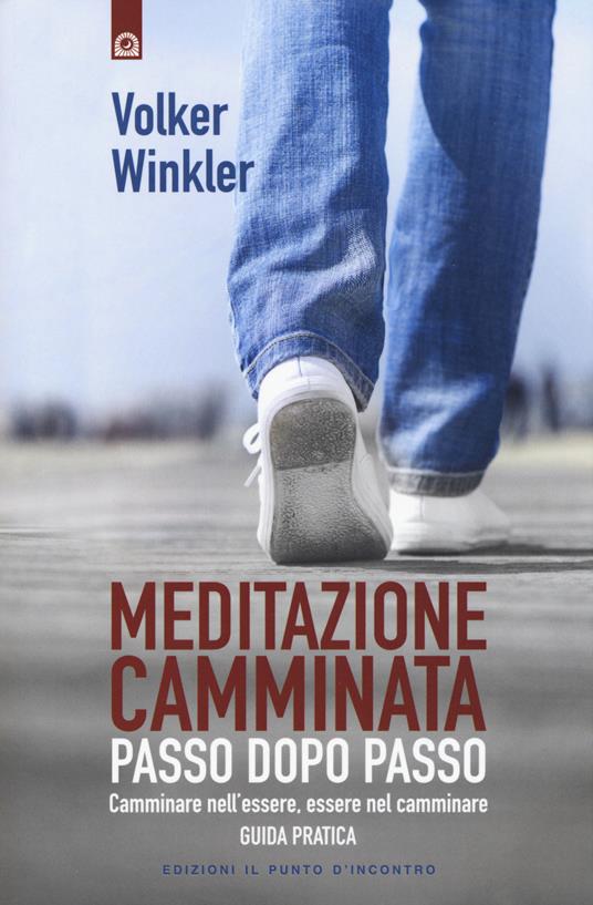 Meditazione camminata. Passo dopo passo. Camminare nell'essere, essere nel camminare. Guida pratica - Volker Winkler - copertina
