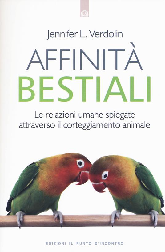 Affinità bestiali. Le relazioni umane spiegate attraverso il corteggiamento animale - Jennifer L. Verdolin - copertina