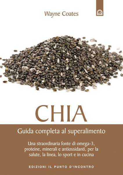 Chia. Guida completa al super alimento - Wayne Coates,Ilaria Dal Brun - ebook