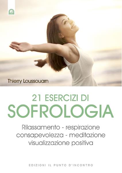 21 esercizi di sofrologia. Rilassamento, respirazione, consapevolezza, meditazione, visualizzazione positiva - Thierry Loussouarn,Milvia Faccia - ebook