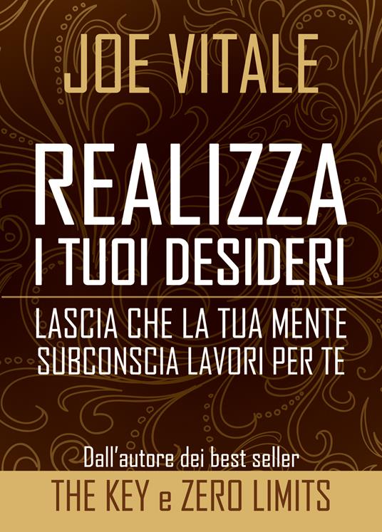 Realizza i tuoi desideri. Lascia che la tua mente subconscia lavori per te - Joe Vitale,Gianpaolo Fiorentini - ebook