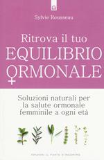Ritrova il tuo equilibrio ormonale. Soluzioni naturali per la salute ormonale femminile a ogni età