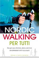 Nordic walking per tutti. Uno sport sano e divertente, adatto a tutte le età con sorprendenti effetti sulla salute