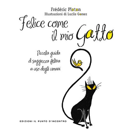 Felice come il mio gatto. Piccola guida di saggezza felina a uso degli umani - Frédéric Ploton,L. Gomez,Ilaria Dal Brun - ebook