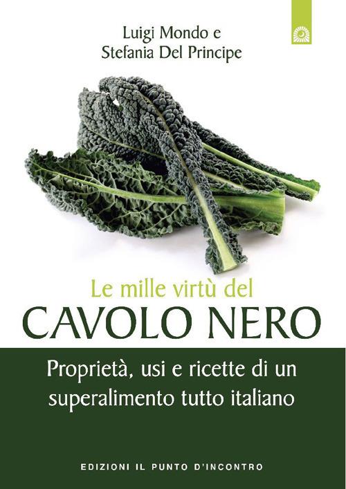 Le mille virtù del cavolo nero. Proprietà, usi e ricette di un superalimento tutto italiano - Luigi Mondo,Stefania Del Principe - copertina