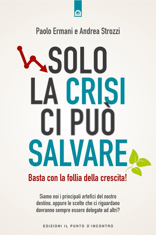 Solo la crisi ci può salvare. Basta con la follia della crescita! - Paolo Ermani,Andrea Strozzi - ebook