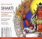 Shakti. Divinità femminili, mandala e geometrie sacre. Con 42 immagini da colorare. Nuova ediz.