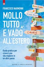 Mollo tutto e vado all'estero. Guida pratica per crearsi una vita migliore in un altro paese