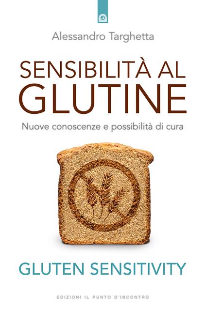 Sensibilità al glutine. Nuove conoscenze e possibilità di cura - Alessandro Targhetta - ebook