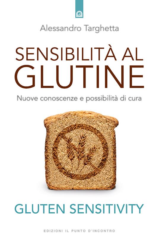 Sensibilità al glutine. Nuove conoscenze e possibilità di cura - Alessandro Targhetta - ebook