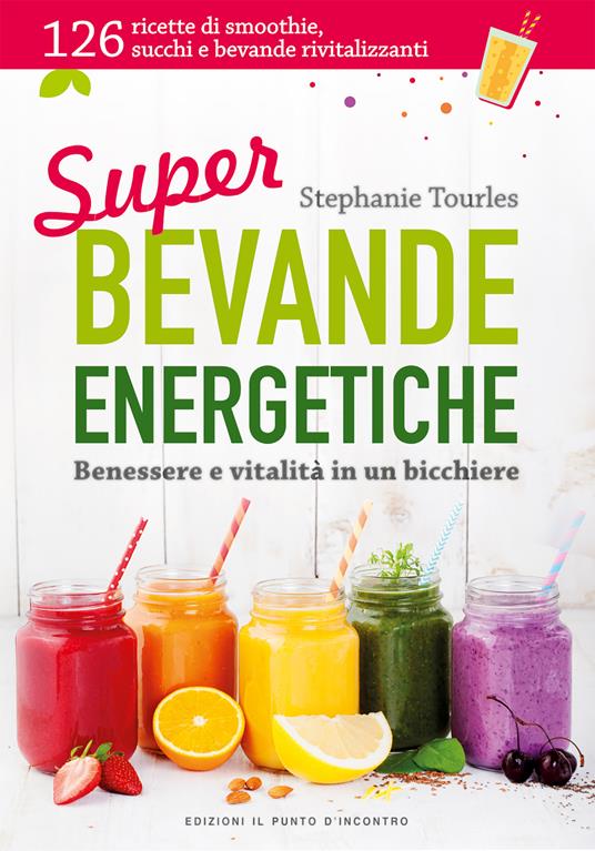 Super bevande energetiche. Benessere e vitalità in un bicchiere - Stephanie Tourles,M. Faccia - ebook