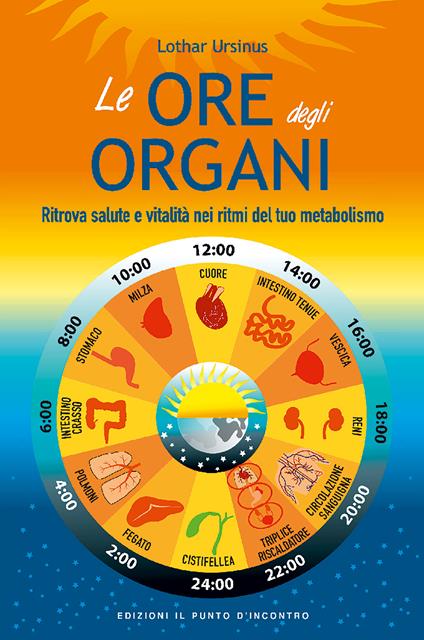 Le ore degli organi. Ritrova salute e vitalità nei ritmi del tuo metabolismo - Lothar Ursinus,S. Camatta - ebook