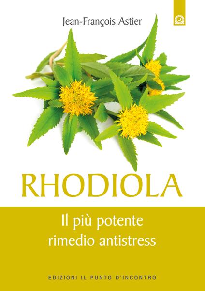 Rhodiola. Il più potente rimedio antistress - Jean-François Astier,Ilaria Dal Brun - ebook