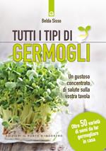 Tutti i tipi di germogli. Un gustoso concentrato di salute sulla vostra tavola Oltre 50 varietà di semi da far germogliare in casa