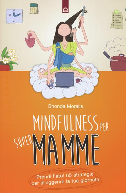 Mindfulness per supermamme. Prendi fiato! 65 strategie per alleggerire la tua giornata - Shonda Moralis - copertina
