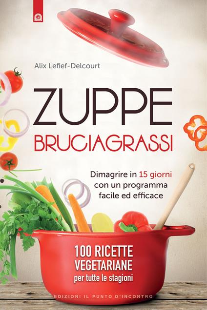 Zuppe bruciagrassi. Dimagrire in 15 giorni con un programma facile ed efficace. 100 ricette veg per tutte le stagioni - Alice Delcourt - copertina